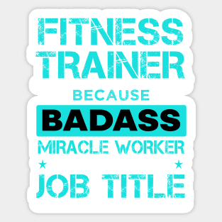 Fitness trainer because badass miracle worker is not an official job tittle Sticker